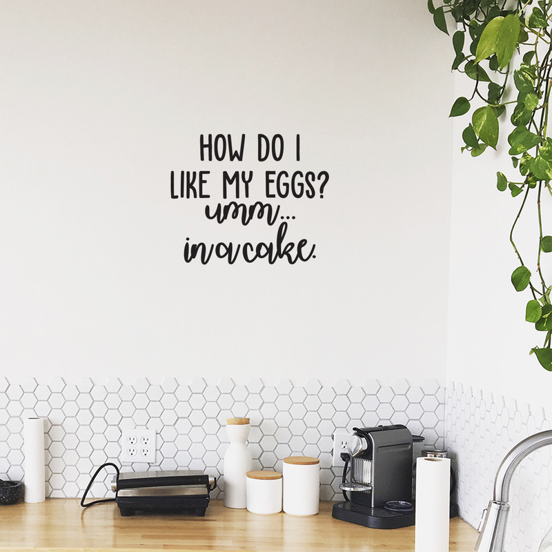 Vinyl Wall Art Decal - How Do I Like My Eggs? In A Cake - 18" x 21" - Trendy Funny Humorous Food Quote For Home Apartment Bedroom Living Room Dining Room Kitchen Restaurant Decoration Sticker 3