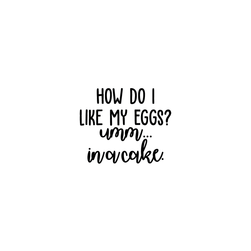 Vinyl Wall Art Decal - How Do I Like My Eggs? In A Cake - 18" x 21" - Trendy Funny Humorous Food Quote For Home Apartment Bedroom Living Room Dining Room Kitchen Restaurant Decoration Sticker 1