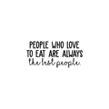 Vinyl Wall Art Decal - People Who Love To Eat Are Always The Best People - 11. Trendy Funny Food Quote For Home Bedroom Living Room Dining Room Kitchen Restaurant Bar Decoration Sticker 1