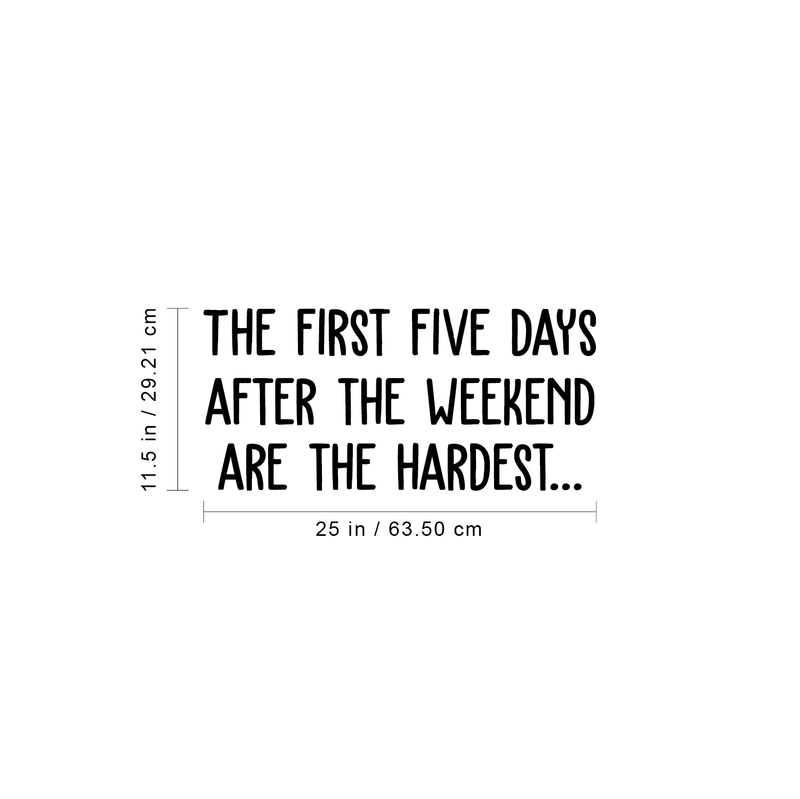 Vinyl Wall Art Decal - The First Five Days After The Weekend Are The Hardest - 11.5" x 25" - Trendy Funny Quote For Home Bedroom Living Room Dining Room Kitchen Office Decoration Sticker 4