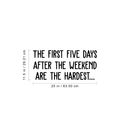 Vinyl Wall Art Decal - The First Five Days After The Weekend Are The Hardest - 11.5" x 25" - Trendy Funny Quote For Home Bedroom Living Room Dining Room Kitchen Office Decoration Sticker 4
