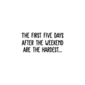 Vinyl Wall Art Decal - The First Five Days After The Weekend Are The Hardest - 11. Trendy Funny Quote For Home Bedroom Living Room Dining Room Kitchen Office Decoration Sticker 1