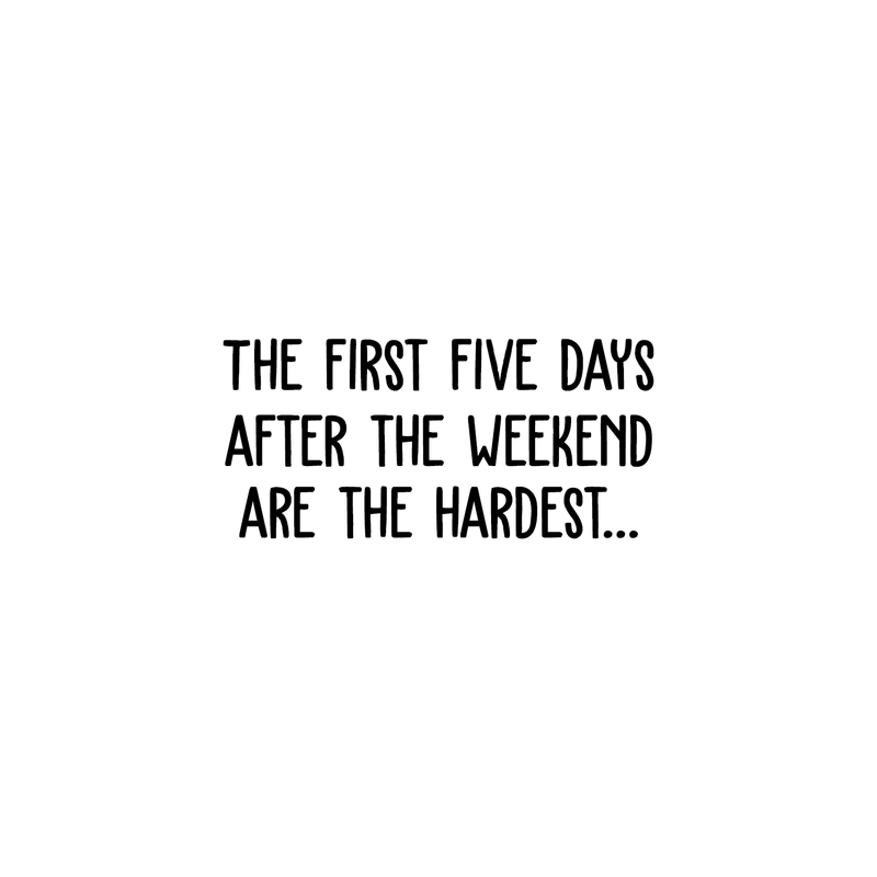 Vinyl Wall Art Decal - The First Five Days After The Weekend Are The Hardest - 11. Trendy Funny Quote For Home Bedroom Living Room Dining Room Kitchen Office Decoration Sticker 1