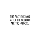 Vinyl Wall Art Decal - The First Five Days After The Weekend Are The Hardest - 11.5" x 25" - Trendy Funny Quote For Home Bedroom Living Room Dining Room Kitchen Office Decoration Sticker 1