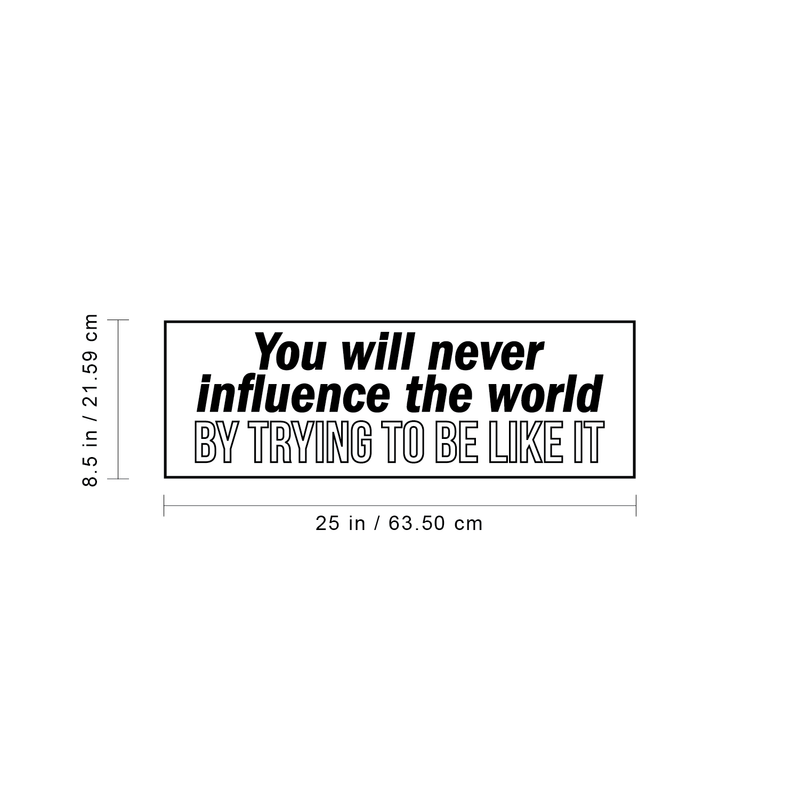 Vinyl Wall Art Decal - You Will Never Influence The World By Trying To Be Like It - 8. Modern Motivational Quote For Home Bedroom Living Room Kitchen Office Workplace School Decor Sticker 4