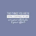 Vinyl Wall Art Decal - Two Things You Are In Total Control In Life Attitude Effort - 13" x 25" - Modern Motivational Quote For Home Bedroom Living Room Kitchen Office Workplace School Decor Sticker 1