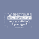 Vinyl Wall Art Decal - Two Things You Are In Total Control In Life Attitude Effort - 13" x 25" - Modern Motivational Quote For Home Bedroom Living Room Kitchen Office Workplace School Decor Sticker 4
