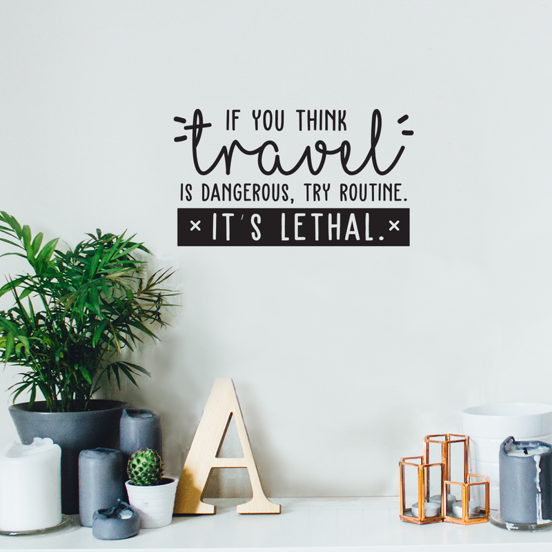 Vinyl Wall Art Decal - If You Think Travel Is Dangerous Try Routine It's Lethal - 14" x 25" - Trendy Traveler Vacation Trip Quote For Home Bedroom Living Room Apartment Office Agency Decor Sticker 3