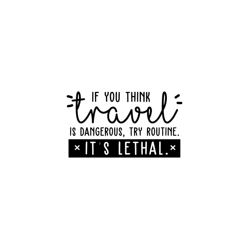 Vinyl Wall Art Decal - If You Think Travel Is Dangerous Try Routine It's Lethal - 14" x 25" - Trendy Traveler Vacation Trip Quote For Home Bedroom Living Room Apartment Office Agency Decor Sticker 5