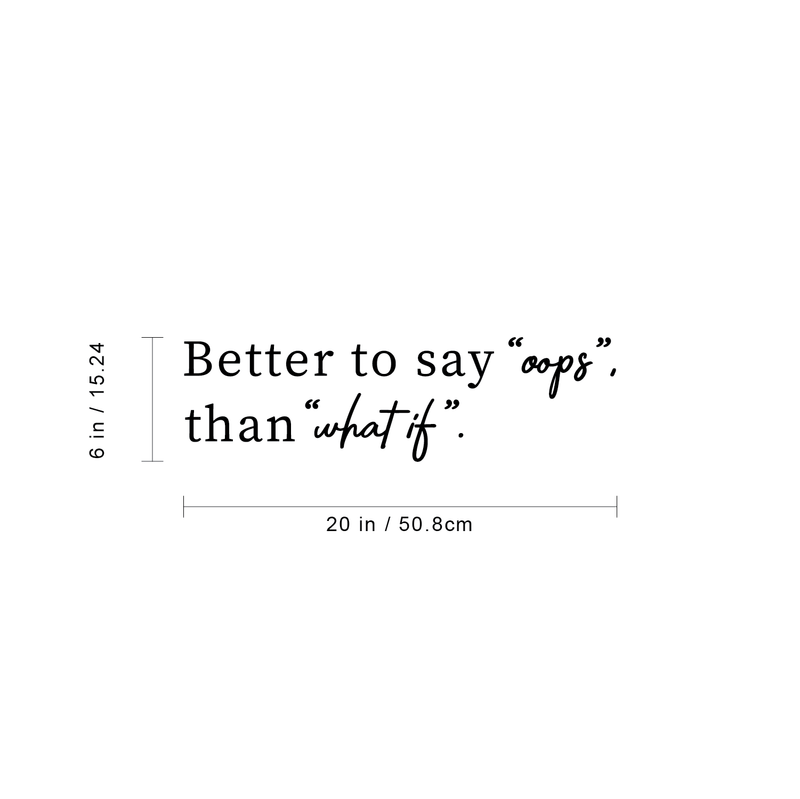 Vinyl Wall Art Decal - Better To Say Oops Than What If - 6" x 20" - Modern Positive Inspirational Quote For Home Bedroom Apartment Living Room Classroom Work Office School Decoration Sticker 1