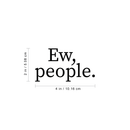 Vinyl Wall Art Decal - Ew People - 2" x 4" - Trendy Funny Sarcastic Antisocial Quote For Coffee Mug Cup Thermos Laptop Door Luggage Window Mirror Computer Skin Indoor Decoration 4
