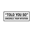 Vinyl Wall Art Decal - Told You So Sincerely Your Intuition - 11" x 30" - Modern Positive Inspirational Quote For Home Bedroom Apartment Living Room Classroom Work Office School Decoration Sticker 5