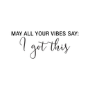 Vinyl Wall Art Decal - May All Your Vibes Say I Got This - 11" x 28.5" - Modern Positive Inspirational Quote For Home Bedroom Apartment Living Room Classroom Work Office School Decoration Sticker 1
