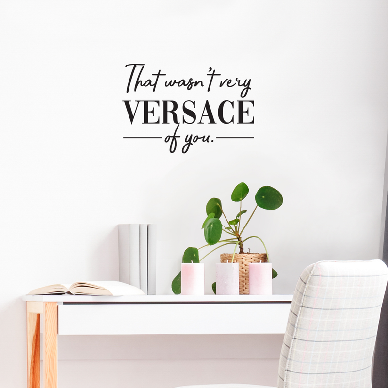 Vinyl Wall Art Decal - That Wasn't Very Versace Of You - 17" x 25" - Modern Fashion Chic Trendy Quotes For Home Living Room Bedroom Apartment Indoor Retail Store Closet Decoration 3