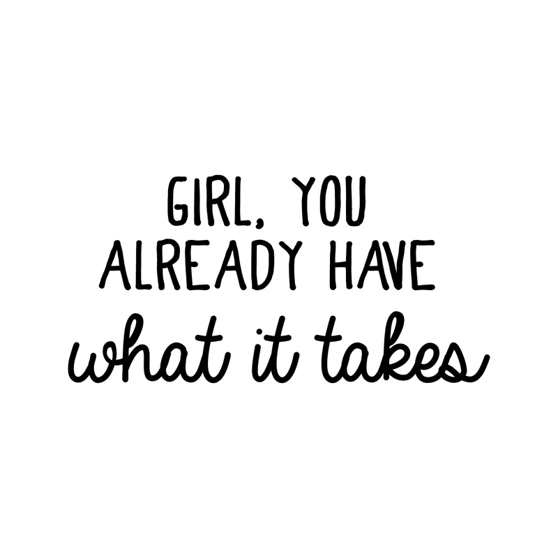 Vinyl Wall Art Decal - Girl You Already Have What It Takes - 11" x 22" - Modern Inspirational  Self Esteem Quote For Home Bedroom Apartment Living Room Classroom Work Office School Decoration Sticker 1