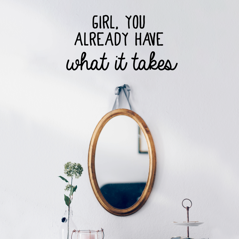 Vinyl Wall Art Decal - Girl You Already Have What It Takes - 11" x 22" - Modern Inspirational  Self Esteem Quote For Home Bedroom Apartment Living Room Classroom Work Office School Decoration Sticker 2