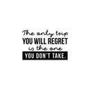 Vinyl Wall Art Decal - The Only Trip You Will Regret Is The One You Don't Take - Inspirational Traveler Vacations Quote For Home Bedroom Apartment Living Room Office Workplace Decor 4