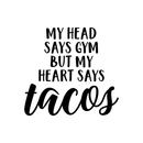 Vinyl Wall Art Decal - My Head Says Gym But My Heart Says Tacos - 17" x 18" - Trendy Funny Food Quote For Home Apartment Living Room Kitchen Restaurant Bar Office Decoration Sticker 1