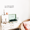 Vinyl Wall Art Decal - In A Field Of Roses She Is A Wildflower - 6" x 25" - Modern Women's Inspirational Quote For Home Apartment Living Room Bedroom Dorm Room Decoration Sticker 3
