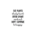 Vinyl Wall Art Decal - Eat Plants Study Hard Spend Smart Work Out Don't Compare Be Happy - Inspirational Life Quote For Home Apartment Bedroom Classroom School Office Decor Sticker 1