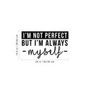 Vinyl Wall Art Decal - I'm Not Perfect But I'm Always Myself - 14.5" x 25" - Modern Inspirational Positive Quote For Home Apartment Living Room Bedroom School Office Workplace Decoration Sticker 4