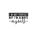 Vinyl Wall Art Decal - I'm Not Perfect But I'm Always Myself - 14.5" x 25" - Modern Inspirational Positive Quote For Home Apartment Living Room Bedroom School Office Workplace Decoration Sticker 1