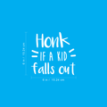 Vinyl Wall Art Decal - Honk If A Kid Falls Out - 6" x 6" - Modern Trendy Funny Humorous Quote For Van SUV Car Windshield Bumper Sticker Decoration 1