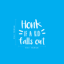 Vinyl Wall Art Decal - Honk If A Kid Falls Out - 6" x 6" - Modern Trendy Funny Humorous Quote For Van SUV Car Windshield Bumper Sticker Decoration 1
