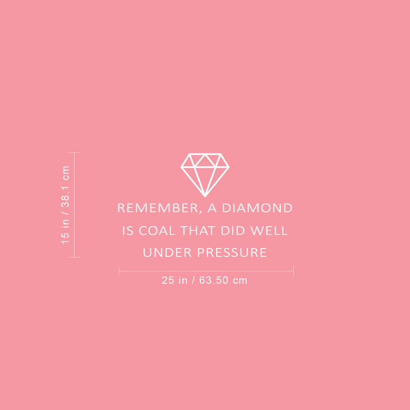 Vinyl Wall Art Decal - Remember A Diamond Is Coal That Did Well Under Pressure - 15" x 25" - Modern Inspirational Quote For Home Bedroom Apartment Living Room Work Office Indoor Decor 4