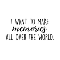 Vinyl Wall Art Decal - I Want To Make Memories All Over The World - Trendy Travel Quote For Home Bedroom Apartment Living Room Office Workplace Agency Decoration Sticker 1