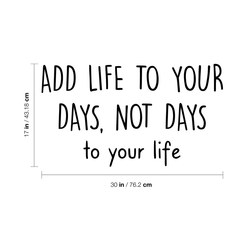 Vinyl Wall Art Decal - Add Life To Your Days Not Days To Your Life - 17" x 30" - Inspirational Quote For Home Bedroom Apartment Living Room Work Office School Classroom Decor 4