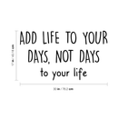 Vinyl Wall Art Decal - Add Life To Your Days Not Days To Your Life - 17" x 30" - Inspirational Quote For Home Bedroom Apartment Living Room Work Office School Classroom Decor 4