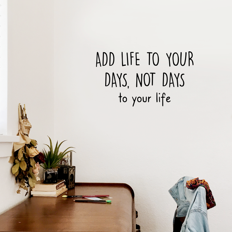 Vinyl Wall Art Decal - Add Life To Your Days Not Days To Your Life - Inspirational Quote For Home Bedroom Apartment Living Room Work Office School Classroom Decor 3