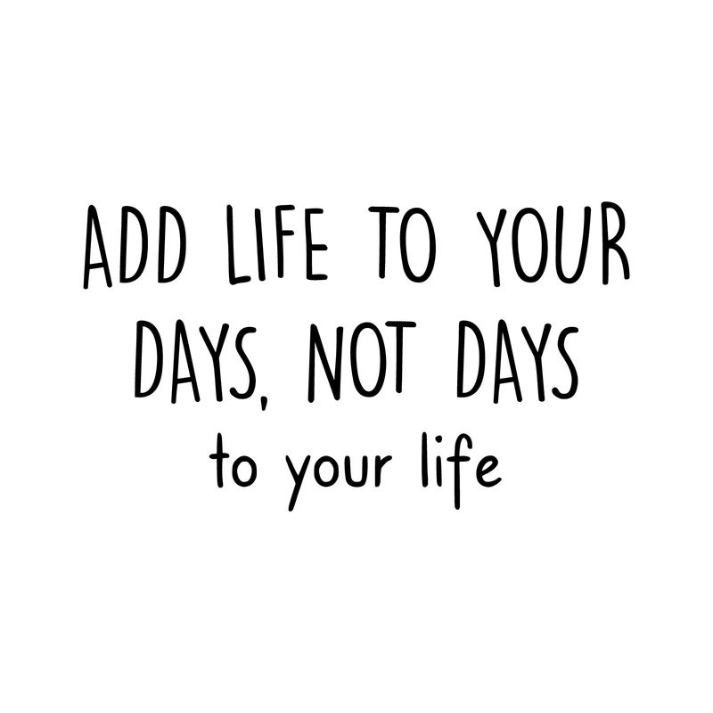 Vinyl Wall Art Decal - Add Life To Your Days Not Days To Your Life - 17" x 30" - Inspirational Quote For Home Bedroom Apartment Living Room Work Office School Classroom Decor 1