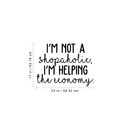 Vinyl Wall Art Decal - I'm Not A Shopaholic I'm Helping The Economy - Funny Modern Witty Trendy Women Girls Home Bedroom Apartment Indoor Living Room Bathroom Vanity Decor 4