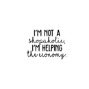 Vinyl Wall Art Decal - I'm Not A Shopaholic I'm Helping The Economy - Funny Modern Witty Trendy Women Girls Home Bedroom Apartment Indoor Living Room Bathroom Vanity Decor 1