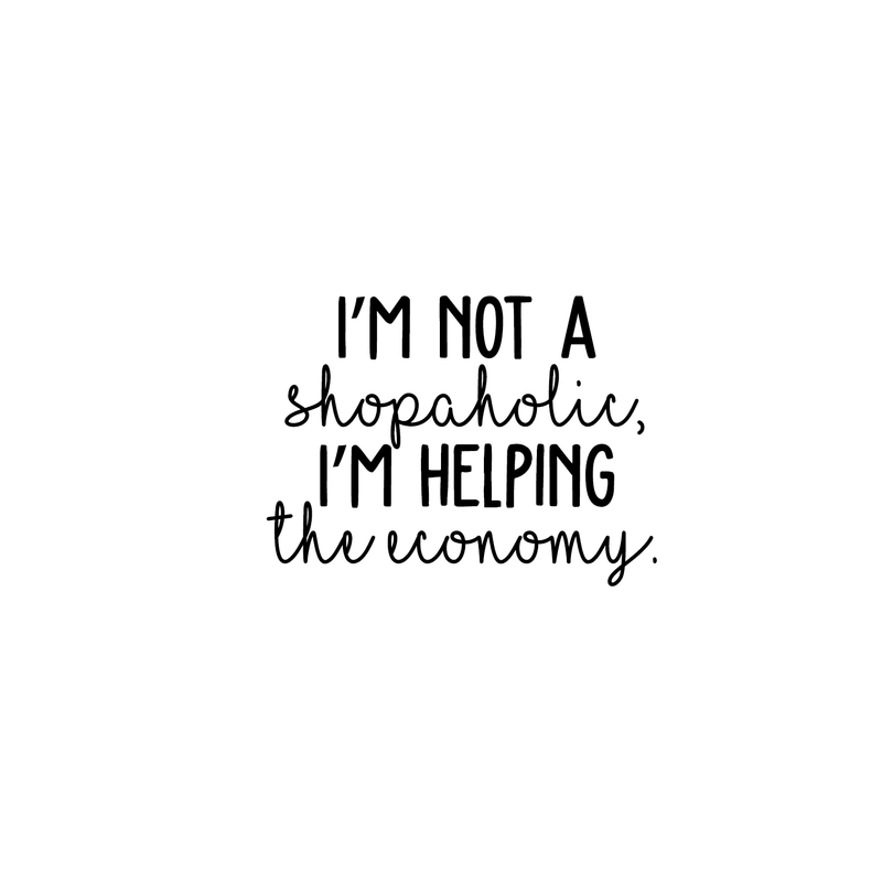 Vinyl Wall Art Decal - I'm Not A Shopaholic I'm Helping The Economy - Funny Modern Witty Trendy Women Girls Home Bedroom Apartment Indoor Living Room Bathroom Vanity Decor 5