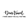 Vinyl Wall Art Decal - Dear Travel I Think About You All The Time - Witty Modern Traveler Vacations Quote For Home Bedroom Apartment Living Room Office Workplace Decor 1