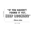 Vinyl Wall Art Decal - If You Haven't Found It Yet Keep Looking - 14" x 30" - Steve Jobs Inspirational Quote For Home Bedroom Apartment Living Room Work Office School Classroom Decor 4