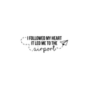 Vinyl Wall Art Decal - I Followed My Heart It Led Me To The Airport - 10" x 28" - Modern Traveler Vacations Quote For Home Bedroom Apartment Living Room Office Workplace Decoration Sticker 1