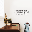 Vinyl Wall Art Decal - I Followed My Heart It Led Me To The Airport - Modern Traveler Vacations Quote For Home Bedroom Apartment Living Room Office Workplace Decoration Sticker 3