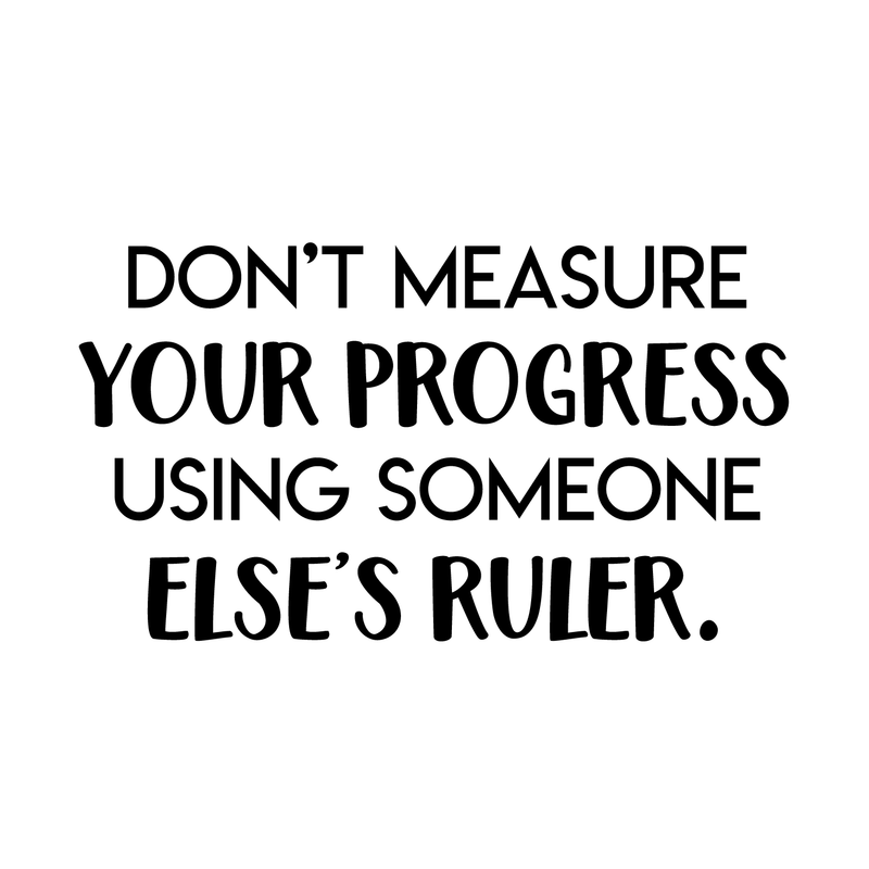 Vinyl Wall Art Decal - Don't Measure Your Progress Using Someone Else's Ruler - Trendy Motivational Quote For Home Bedroom Living Room Office Decoration Sticker 1