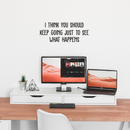 Vinyl Wall Art Decal - I Think You Should Keep Going Just To See What Happens - Trendy Inspirational Quote For Home Bedroom Apartment Living Room Work Office School Classroom Decor 2