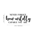 Vinyl Wall Art Decal - Never Forget How Wildly Capable You Are - 9" x 25" - Inspirational Quote For Home Bedroom Apartment Living Room Work Office School Classroom Decor 4