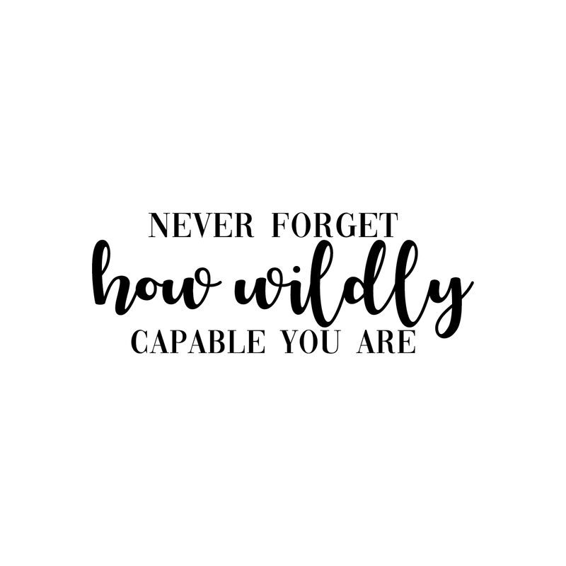 Vinyl Wall Art Decal - Never Forget How Wildly Capable You Are - 9" x 25" - Inspirational Quote For Home Bedroom Apartment Living Room Work Office School Classroom Decor 1