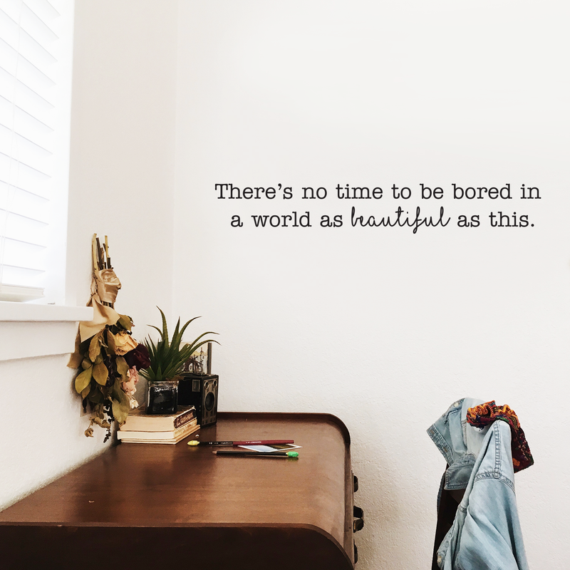 Vinyl Wall Art Decal - There's No Time To Be Bored In A World As Beautiful As This - 4. Trendy Inspirational Quote For Home Bedroom Apartment Living Room Work Office School Classroom Decor 3