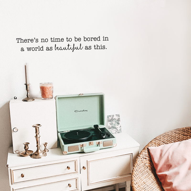 Vinyl Wall Art Decal - There's No Time To Be Bored In A World As Beautiful As This - 4. Trendy Inspirational Quote For Home Bedroom Apartment Living Room Work Office School Classroom Decor 2