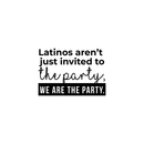 Vinyl Wall Art Decal - Latinos Aren't Just Invited To The Party We Are The Party - Funny Modern Hispanic Pride Home Bedroom Apartment Indoor Living Room Entryway Decor 1