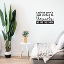 Vinyl Wall Art Decal - Latino Aren't Just Invited To The Party We Are The Party - 17" x 24" - Funny Modern Hispanic Pride Home Bedroom Apartment Indoor Living Room Entryway Decor 5