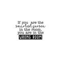 Vinyl Wall Art Decal - If You Are The Smartest Person In The Room You Are In The Wrong Room - 15. Modern Inspirational Quote For Home Bedroom Living Room Office Classroom Decor Sticker 1